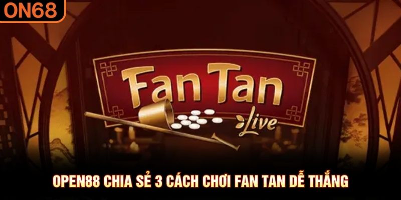 OPEN88 chia sẻ 3 c&aacute;ch chơi Fan Tan dễ thắng